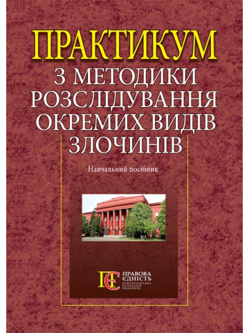 Практикум з методики розслідування окремих видів злочинів: навч. посіб.