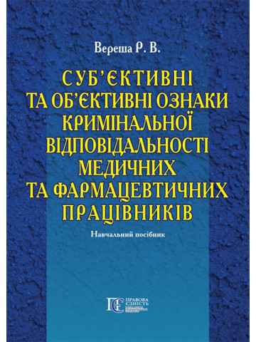 Суб’єктивні та об’єктивні ознаки кримінальної відповідальності медичних та фармацевтичних працівників: Навч. пос.