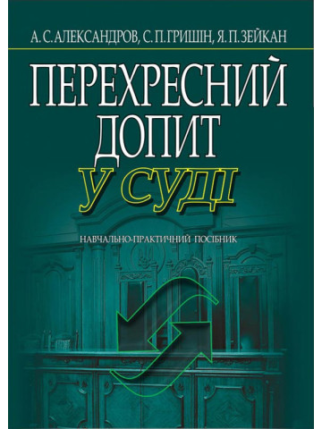 Перехресний допит у суді: навч.-практ. посіб. – 3-тє видання, стереотипне.