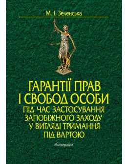 Гарантії прав і свобод особи під час застосування запобіжного заходу у вигляді тримання під вартою:  монографія.