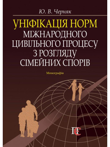 Уніфікація норм міжнародного цивільного процесу з розгляду сімейних спорів: Монографія.
