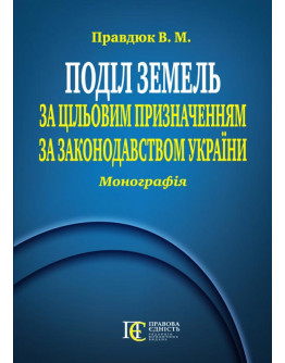 Поділ земель за цільовим призначенням за законодавством України. Монографія.