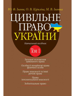 Цивільне право України в 2-х томах. Т.1. Загальні положення цивільного права, Особисті немайнові права фізичної особи, Право власності та інші речові права, Право інтелектуальної власності, Зобов’язальне право. Навчальний посібник. 2-ге видання.