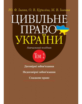 Цивільне право України в 2-х томах. Т.2. Договірні зобов’язання, Недоговірні зобов’язання, Спадкове право. Навчальний посібник. 2-ге видання.