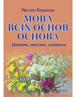 Мова всіх основ основа: цитати, тексти, завдання: навчальний посібник.
