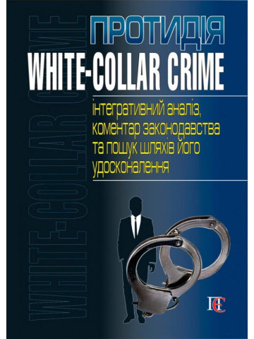 Протидія white-collar crime (інтегративний аналіз, коментар законодавства та пошук шляхів його удосконалення).  