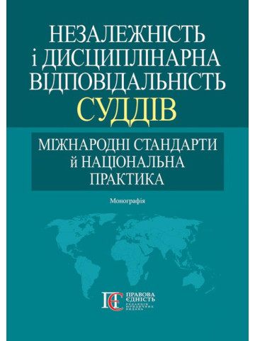 Незалежність і дисциплінарна відповідальність суддів: міжнародні
стандарти й національна практика. Монографія. 2-ге видання. 