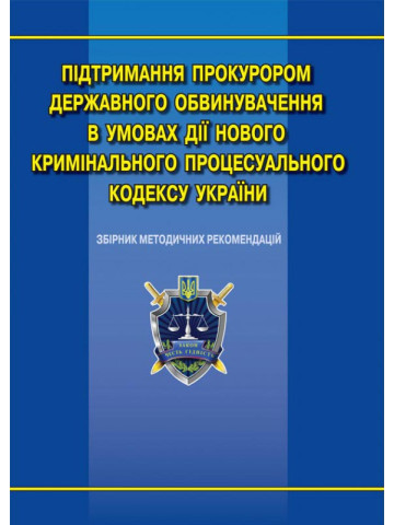 Підтримання прокурором державного обвинувачення в умовах дії нового КПК України : збірник методичних рекомендацій