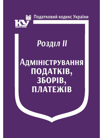 Податковий кодекс України: Розділ ІІ. Адміністрування податків, зборів, платежів