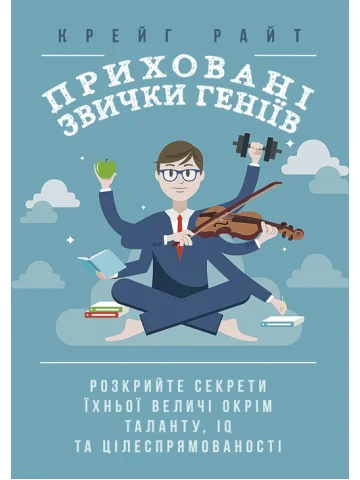 Приховані звички геніїв: розкрийте секрети їхньої величі окрім таланту, IQ та цілеспрямованості