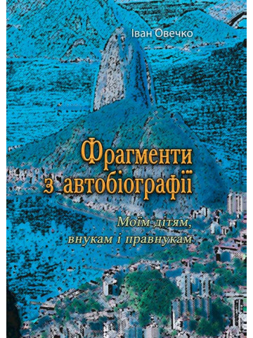 Фрагменти з автобіографії. Моїм дітям внукам і правнукам (Репритне видання)