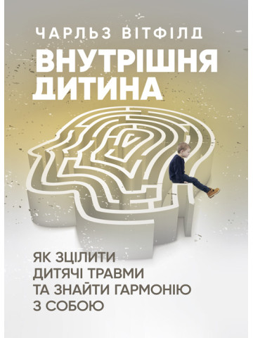 Внутрішня дитина. Як зцілити дитячі травми та знайти гармонію з собою