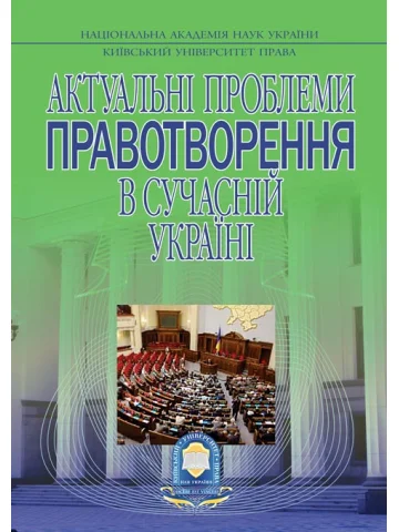 АКТУАЛЬНІ ПРОБЛЕМИ ПРАВОТВОРЕННЯ В СУЧАСНІЙ УКРАЇНІ
