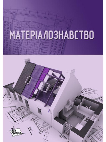 Матеріалознавство. Підручник (для спец. Архітектура, дизайн, містобудування.)