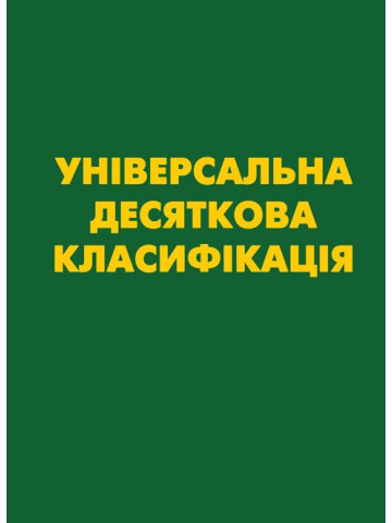 УНІВЕРСАЛЬНА ДЕСЯТКОВА КЛАСИФІКАЦІЯ (УДК) Зі змінами та доповненнями.