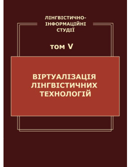 Лінгвістично-інформаційні студії : у 5 т. Т. 5 : Віртуалізація лінгвістичних технологій