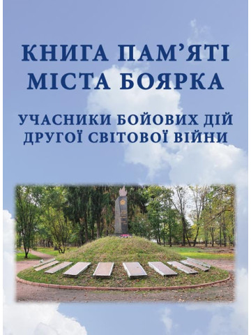Книга памяті міста Боярка. Учасники бойових дiй Другої свiтової вiйни