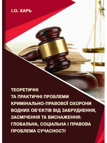 Теоретичні та практичні проблеми кримінально-правової охорони водних об’єктів від забруднення, засмічення та виснаження: глобальна, соціальна і правова проблема сучасності