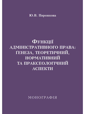 Функції адміністративного права: ґенеза, теоретичний, нормативний та праксеологічний аспекти