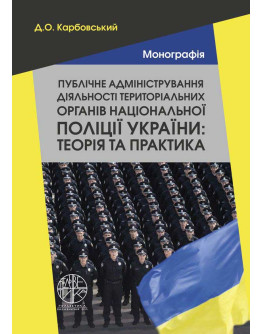 Публічне адміністрування діяльності територіальних органів національної поліції України: теорія та практика