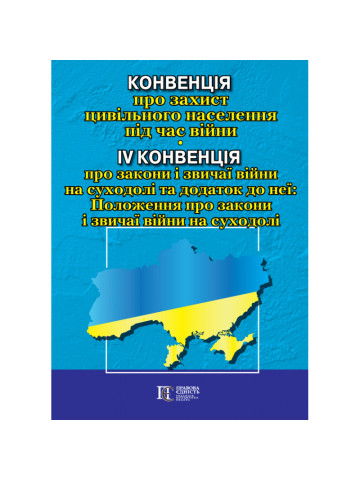 Конвенція про захист цивільного населення під час війни. IV Конвенція про закони і звичаї війни на суходолі та додаток до неї. Положення про закони і звичаї війни на суходолі
