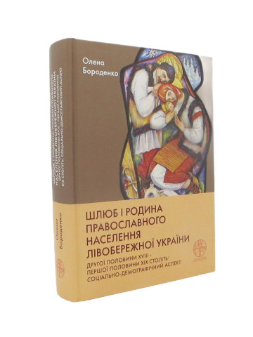 Шлюб і родина православного населення Лівобережної України другої половини XVIII ‒ першої половини XIX століть: соціально-демографічний аспект