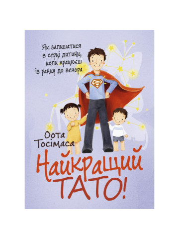 Найкращий тато! Як залишатися в серці дитини, коли працюєш з ранку до вечора