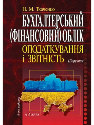 Бухгалтерський (фінансовий) облік, оподаткування і звітність: підручник. - 6-те видання.