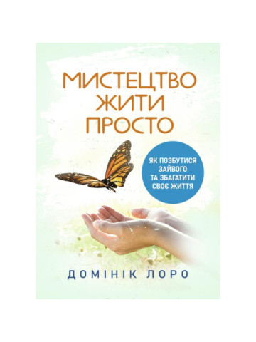 Мистецтво жити просто. Як позбутися зайвого та збагатити своє життя
