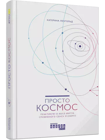 Просто космос. Практикум із Agile-життя, сповненого сенсу й енергії