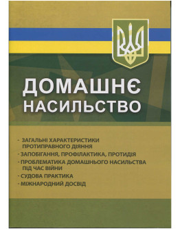 Домашнє насильство: загальні характеристики протиправного діяння; запобігання, профілактика, протидія; проблематика домашнього насильства під час війни; судова практика; міжнародний досвід