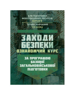 Заходи безпеки (ознайомчий курс). За програмою базової загальновійськової підготовки (для підготовки мобілізаційних ресурсів, версія 5, термін навчання 1,5 місяці)