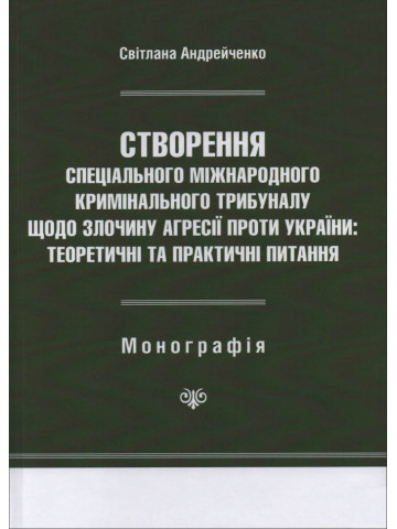 Створення Спеціального міжнародного кримінального трибуналу щодо злочину агресії проти України: теоретичні та практичні питання