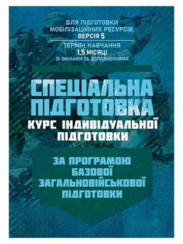 Спеціальна підготовка (курс індивідульної підготовки). За програмою базової загальновійськової підготовки (для підготовки мобілізаційних ресурсів, версія 5, термін навчання 1,5 місяці)