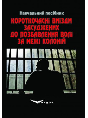 Короткочасні виїзди засуджених до позбавлення волі за межі колоній. Навчальний посібник.