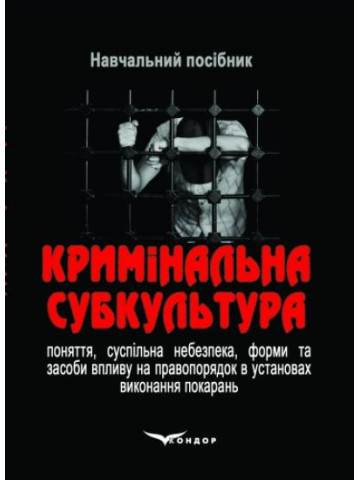 Кримінальна субкультура: поняття, суспільна небезпека, форми та засоби впливу на правопорядок установах виконання покарань