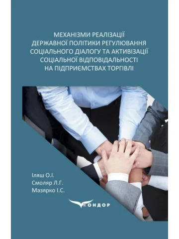 Механізми реалізації державної політики регулювання соціального діалогу та активізації соціальної відповідальності на підприємствах торгівлі: монографія