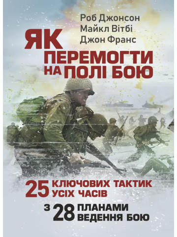 Як перемогти на полі бою. 25 ключових тактик усіх часів. З 28 планами ведення бою