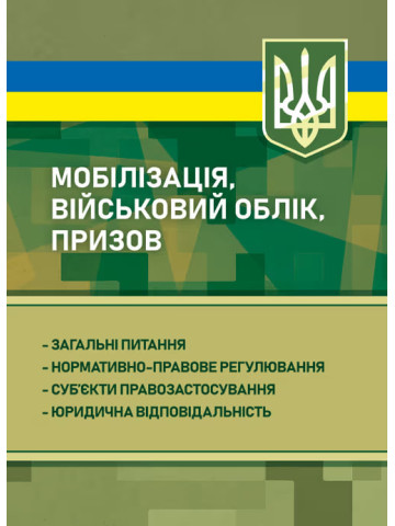 Мобілізація, військовий облік, призов: загальні питання; нормативно-правове регулювання; суб’єкти правозастосування; юридична відповідальність