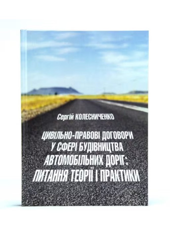 Цивільно-правові договори у сфері будівництва автомобільних  доріг: питання теорії і практик