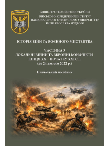 Історія війн та воєнного мистецтва. Частина 3. Навчальний посібник. Локальні війни та збройні конфлікти кінця ХХ – початку ХХІ стст