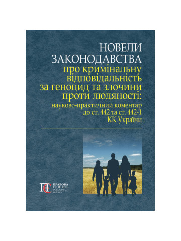 Новели законодавства про кримінальну відповідальність за геноцид та злочини проти людяності: науково-практичний коментар (М'яка палітурка)