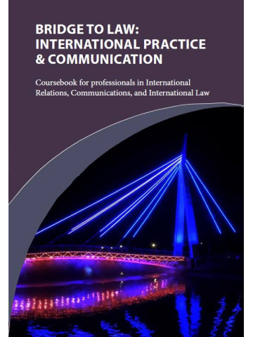 Bridge to Law: International Practice & Communication. Міст до права: міжнародна практика та мистецтво комунікації. Навчальний посібник для фахівців з міжнародних відносин, комунікацій та міжнародного права