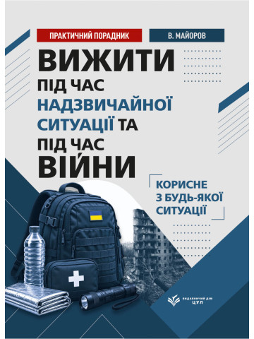 Вижити під час війни, обстрілів, евакуації та надзвичайних ситуацій. Практичний порадник