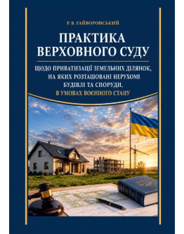 Практика Верховного суду щодо приватизації земельних ділянок, на яких розташовані нерухомі будівлі та споруди, в умовах воєнного стану