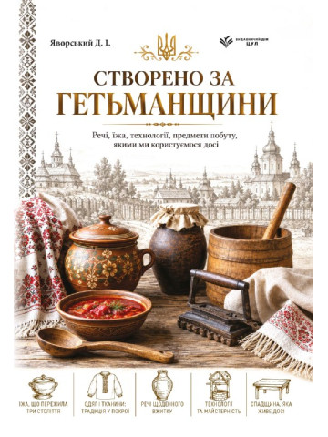 Створено за Гетьманщини. Речі, їжа, технології, предмети побуту, якими ми користуємось досі