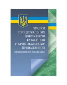 Зразки процесуальних документів та бланків у кримінальному провадженні з коментарями