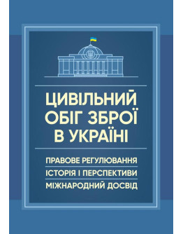 Цивільний обіг зброї в Україні. Правове регулювання, історія і перспективи, міжнародний досвід