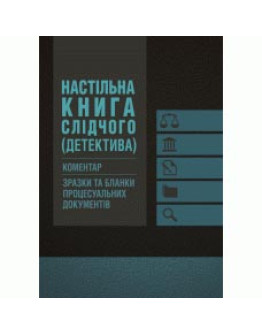 Настільна книга слідчого (детектива). Коментар, зразки та бланки процесуальних документів