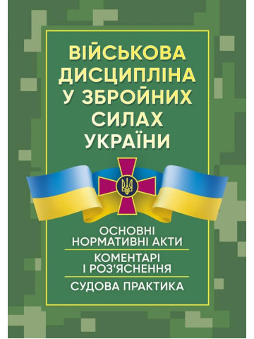 Військова дисципліна у Збройних силах України: основні нормативні акти, коментарі і роз’яснення, судова практика